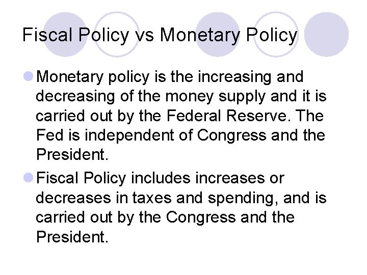 Fiscal Policy vs Monetary Policy l Monetary policy is the increasing and decreasing of