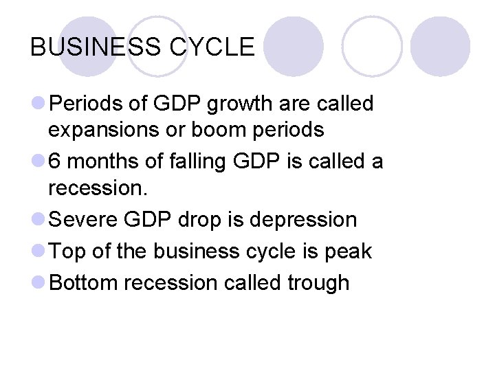 BUSINESS CYCLE l Periods of GDP growth are called expansions or boom periods l