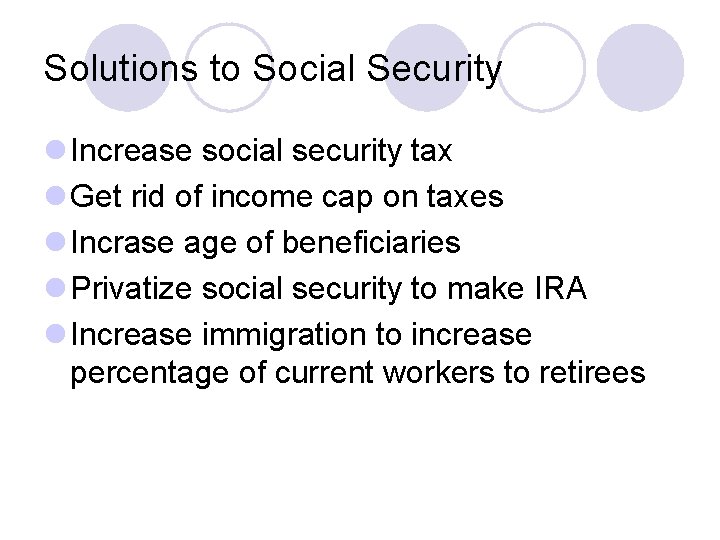 Solutions to Social Security l Increase social security tax l Get rid of income