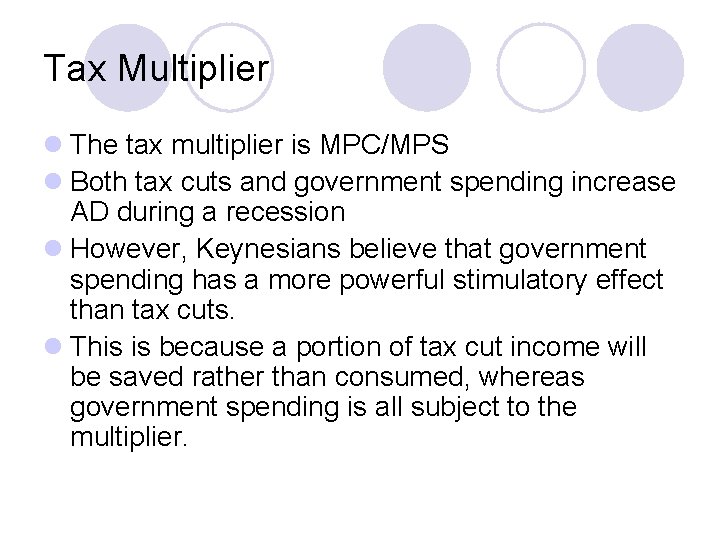 Tax Multiplier l The tax multiplier is MPC/MPS l Both tax cuts and government