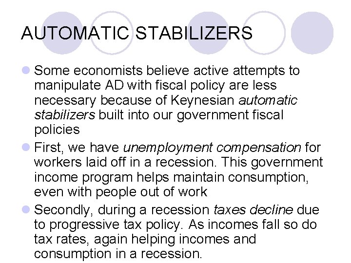 AUTOMATIC STABILIZERS l Some economists believe active attempts to manipulate AD with fiscal policy