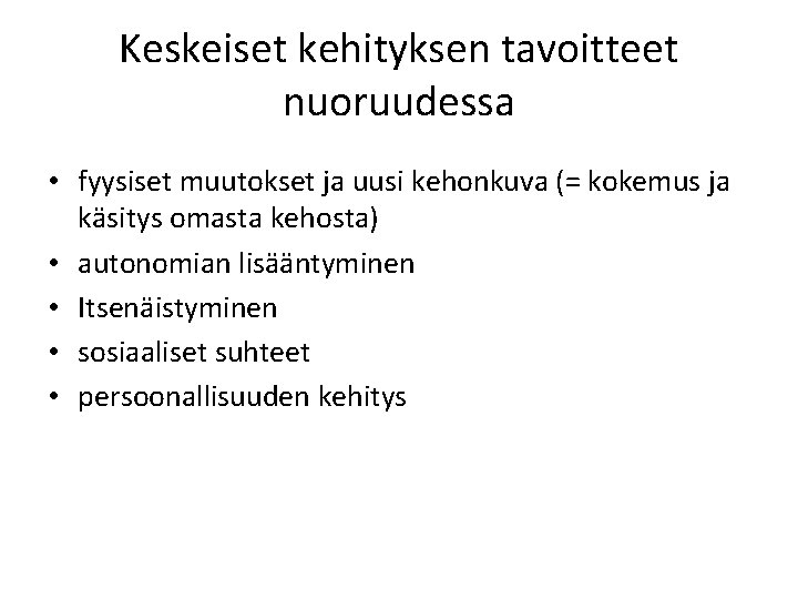 Keskeiset kehityksen tavoitteet nuoruudessa • fyysiset muutokset ja uusi kehonkuva (= kokemus ja käsitys