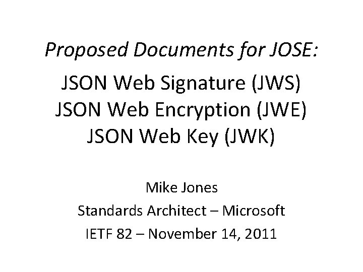 Proposed Documents for JOSE: JSON Web Signature (JWS) JSON Web Encryption (JWE) JSON Web