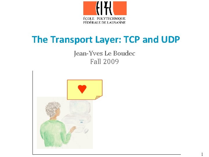 The Transport Layer: TCP and UDP Jean-Yves Le Boudec Fall 2009 1 
