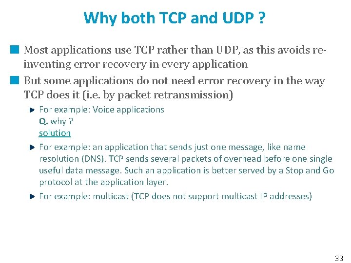 Why both TCP and UDP ? Most applications use TCP rather than UDP, as