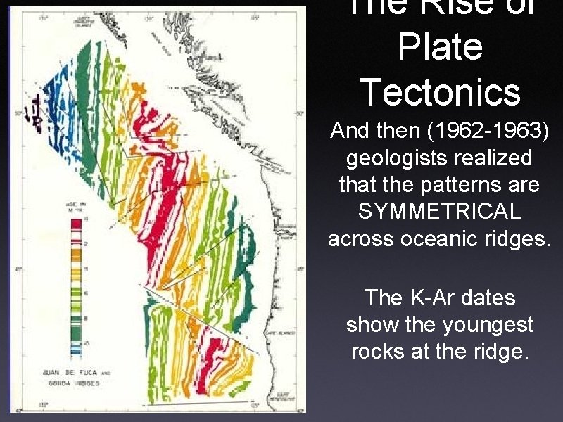 The Rise of Plate Tectonics And then (1962 -1963) geologists realized that the patterns