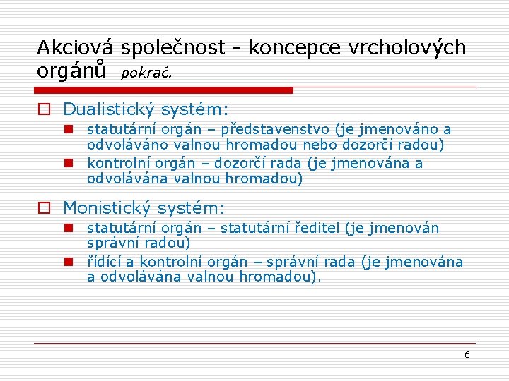 Akciová společnost - koncepce vrcholových orgánů pokrač. o Dualistický systém: n statutární orgán –