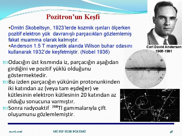Pozitron’un Keşfi §Dmitri Skobeltsyn, 1923’lerde kozmik ışınları ölçerken pozitif elektron yük davranışlı parçacıkları gözlemlemiş