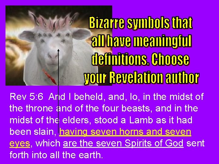 Rev 5: 6 And I beheld, and, lo, in the midst of the throne