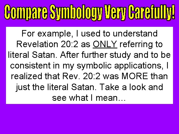For example, I used to understand Revelation 20: 2 as ONLY referring to literal