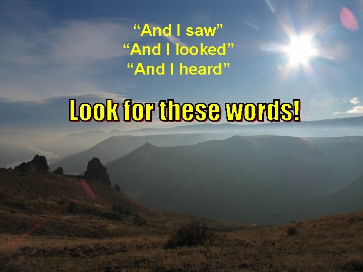 “And I saw” “And I looked” “And I heard” 