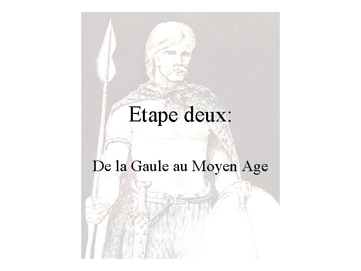 Etape deux: De la Gaule au Moyen Age 