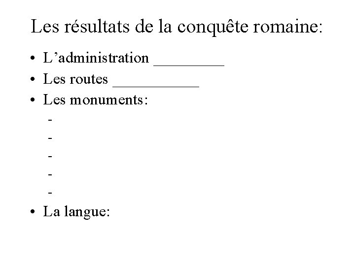 Les résultats de la conquête romaine: • L’administration _____ • Les routes ______ •