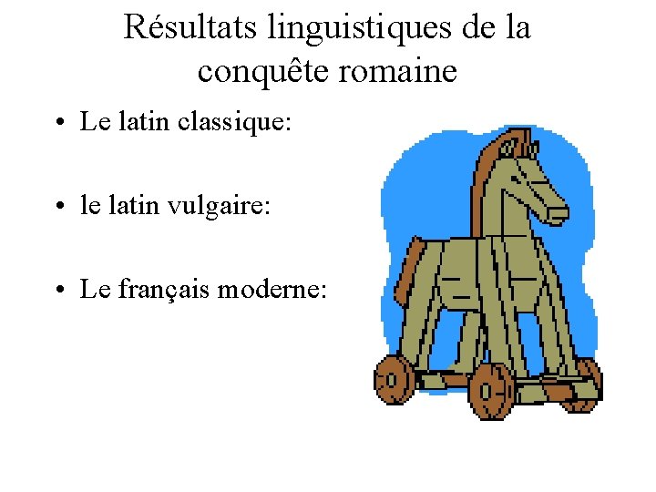 Résultats linguistiques de la conquête romaine • Le latin classique: • le latin vulgaire: