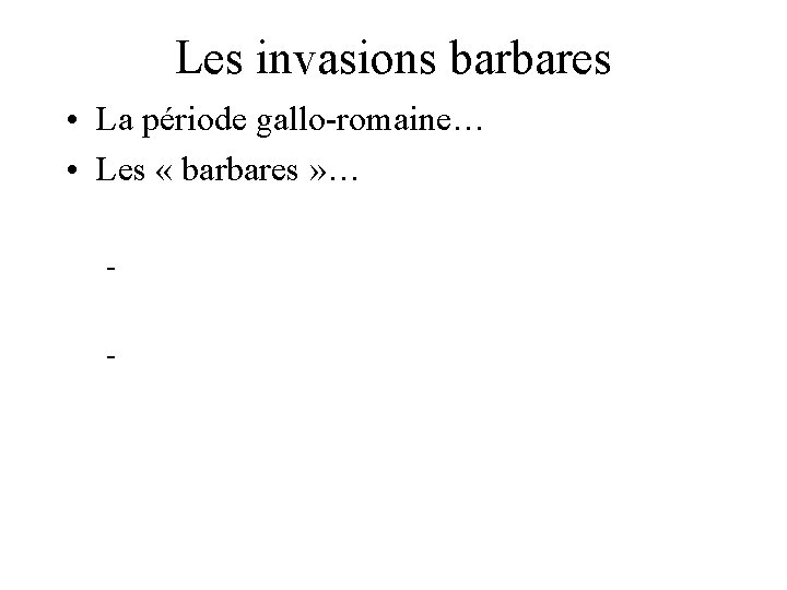 Les invasions barbares • La période gallo-romaine… • Les « barbares » … -