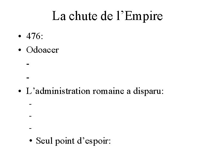 La chute de l’Empire • 476: • Odoacer • L’administration romaine a disparu: -