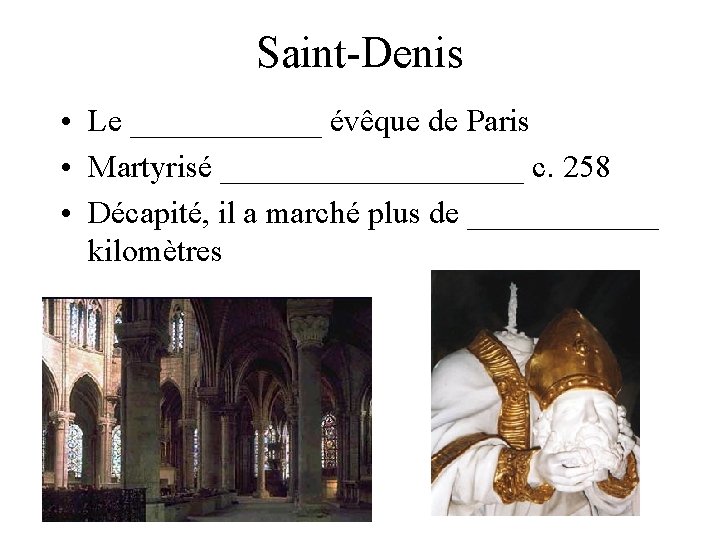 Saint-Denis • Le ______ évêque de Paris • Martyrisé __________ c. 258 • Décapité,
