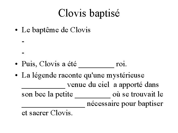 Clovis baptisé • Le baptême de Clovis • Puis, Clovis a été _____ roi.