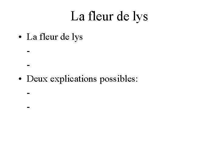 La fleur de lys • La fleur de lys • Deux explications possibles: -