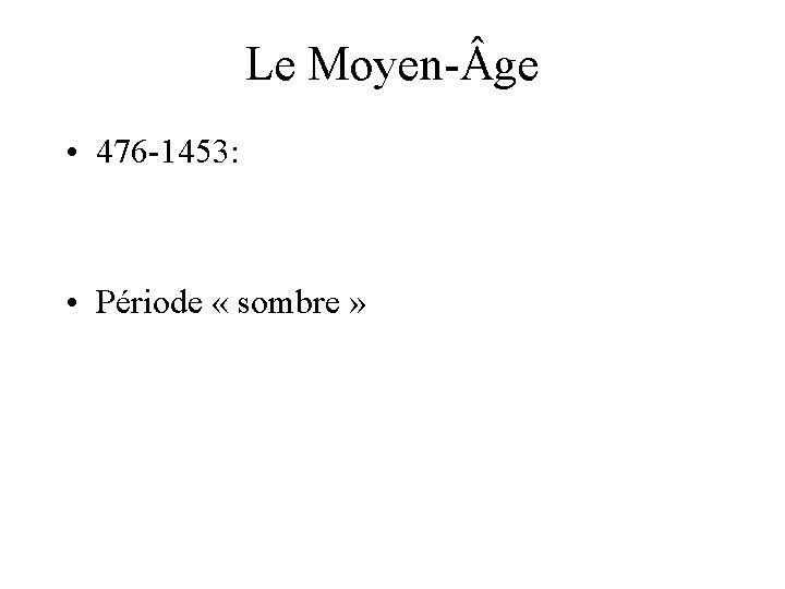 Le Moyen- ge • 476 -1453: • Période « sombre » 