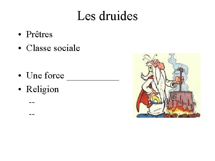 Les druides • Prêtres • Classe sociale • Une force ______ • Religion ---