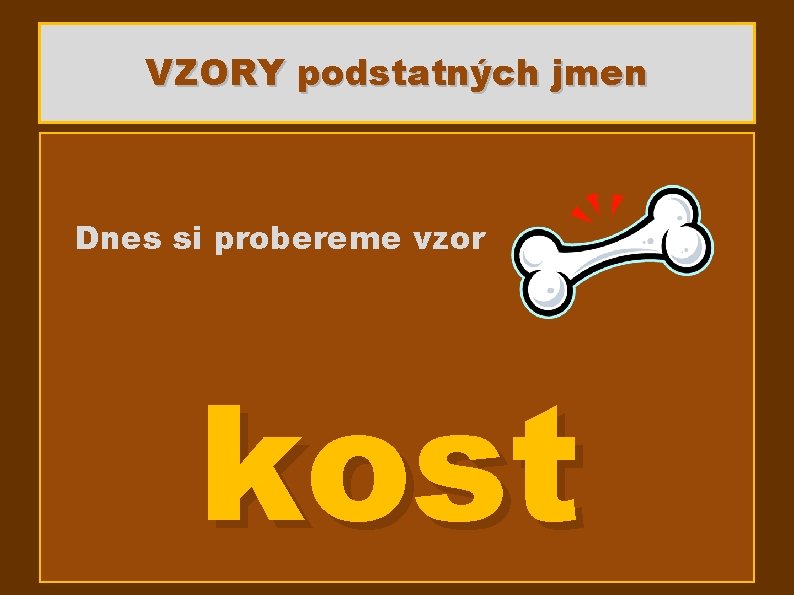 VZORY podstatných jmen Mužský rod pán hrad muž Dnes si probereme vzor stroj Ženský