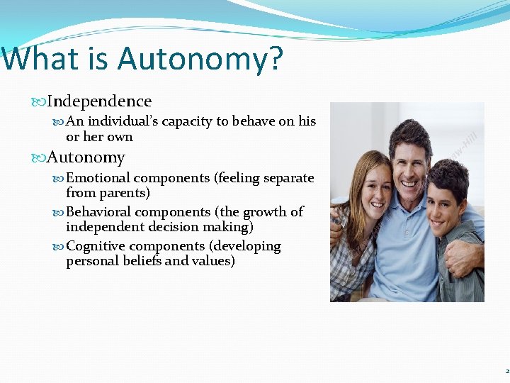 What is Autonomy? Independence An individual’s capacity to behave on his or her own