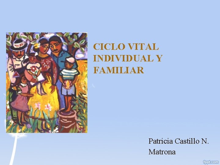 CICLO VITAL INDIVIDUAL Y FAMILIAR Patricia Castillo N. Matrona 