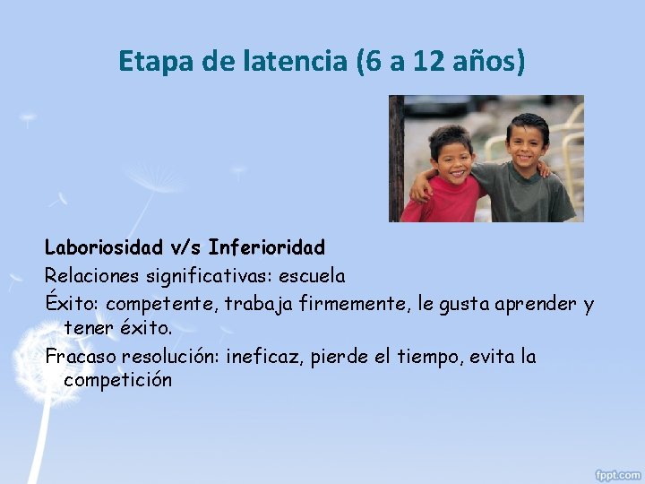 Etapa de latencia (6 a 12 años) Laboriosidad v/s Inferioridad Relaciones significativas: escuela Éxito: