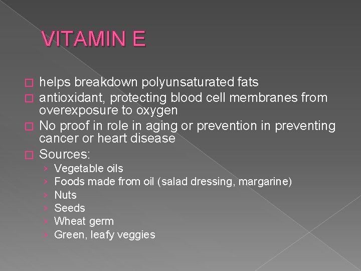 VITAMIN E helps breakdown polyunsaturated fats antioxidant, protecting blood cell membranes from overexposure to