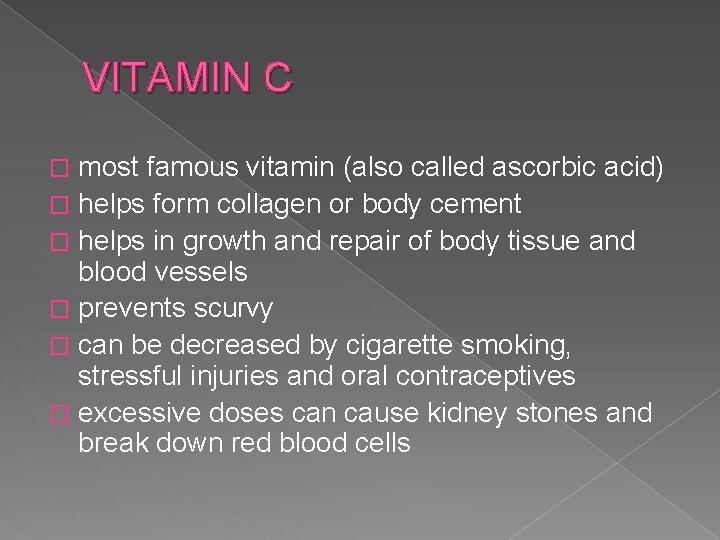 VITAMIN C most famous vitamin (also called ascorbic acid) � helps form collagen or