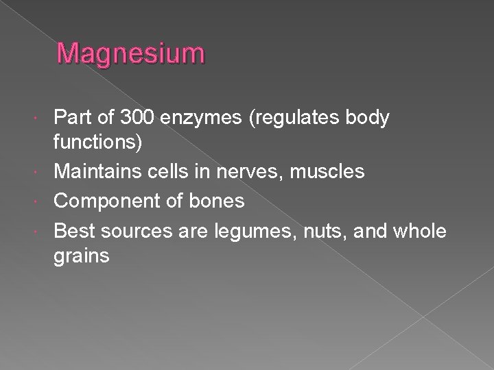 Magnesium Part of 300 enzymes (regulates body functions) Maintains cells in nerves, muscles Component