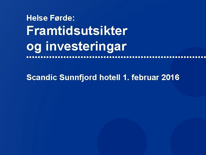 Helse Førde: Framtidsutsikter og investeringar Scandic Sunnfjord hotell 1. februar 2016 