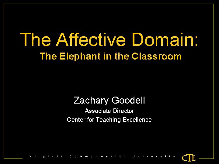 The Affective Domain: The Elephant in the Classroom Zachary Goodell Associate Director Center for
