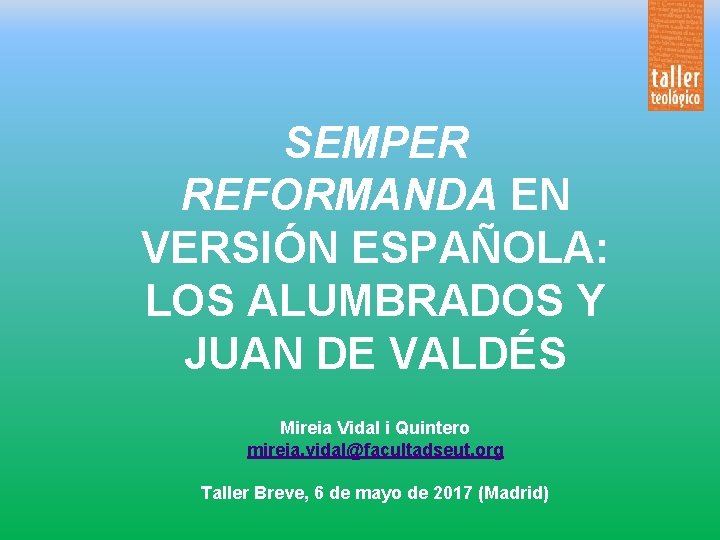 SEMPER REFORMANDA EN VERSIÓN ESPAÑOLA: LOS ALUMBRADOS Y JUAN DE VALDÉS Mireia Vidal i