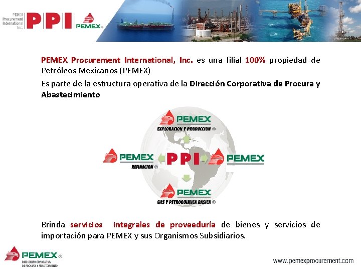 PEMEX Procurement International, Inc. es una filial 100% propiedad de Petróleos Mexicanos (PEMEX) Es PEMEX Procurement International, Inc. es una filial 100% propiedad de Petróleos Mexicanos (PEMEX) Es