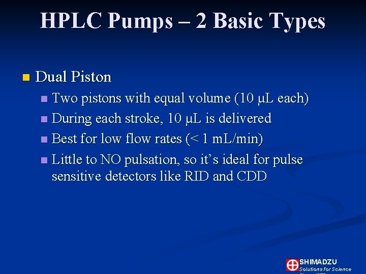 HPLC Pumps – 2 Basic Types n Dual Piston Two pistons with equal volume HPLC Pumps – 2 Basic Types n Dual Piston Two pistons with equal volume