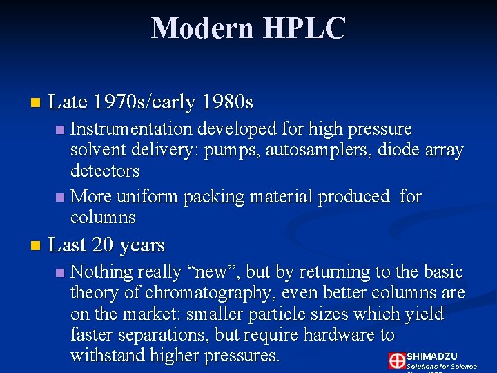 Modern HPLC n Late 1970 s/early 1980 s Instrumentation developed for high pressure solvent Modern HPLC n Late 1970 s/early 1980 s Instrumentation developed for high pressure solvent