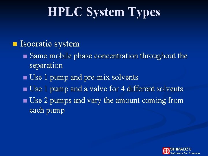 HPLC System Types n Isocratic system Same mobile phase concentration throughout the separation n HPLC System Types n Isocratic system Same mobile phase concentration throughout the separation n