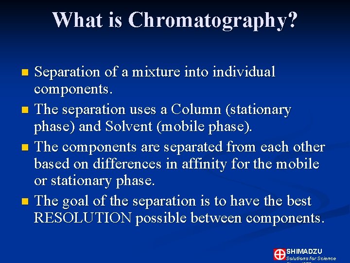 What is Chromatography? Separation of a mixture into individual components. n The separation uses What is Chromatography? Separation of a mixture into individual components. n The separation uses