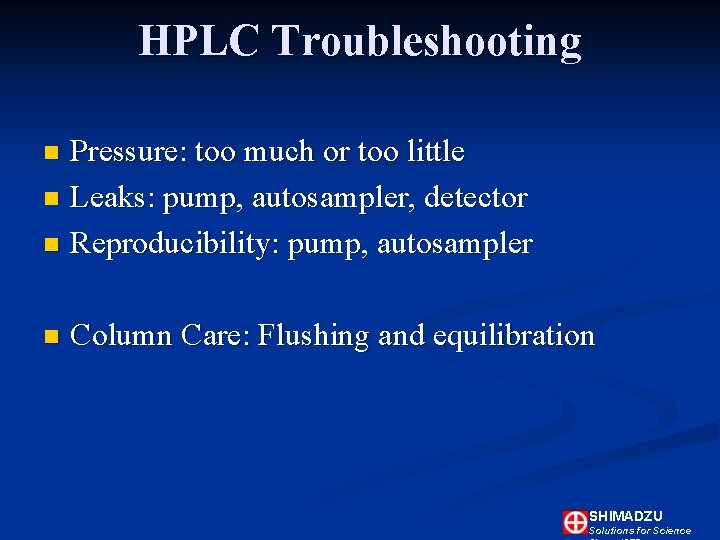 HPLC Troubleshooting Pressure: too much or too little n Leaks: pump, autosampler, detector n HPLC Troubleshooting Pressure: too much or too little n Leaks: pump, autosampler, detector n