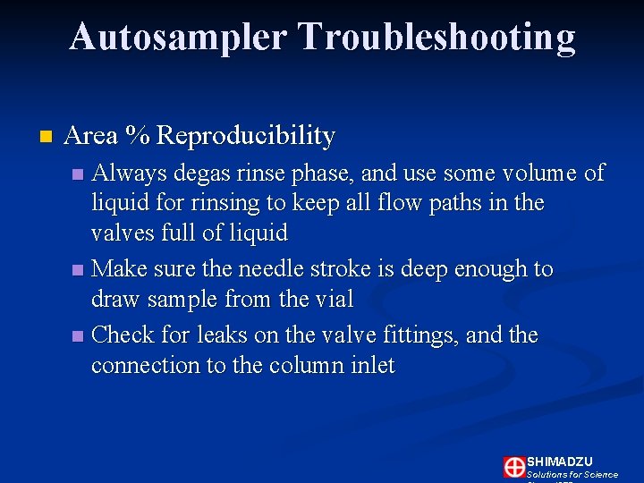 Autosampler Troubleshooting n Area % Reproducibility Always degas rinse phase, and use some volume Autosampler Troubleshooting n Area % Reproducibility Always degas rinse phase, and use some volume