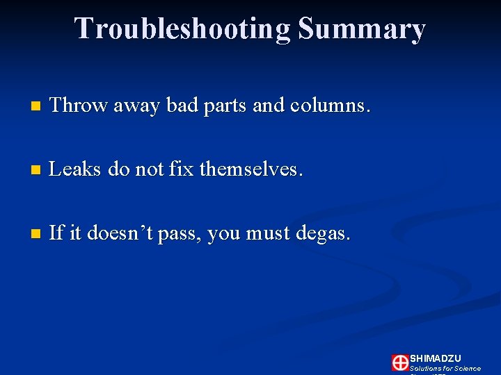 Troubleshooting Summary n Throw away bad parts and columns. n Leaks do not fix Troubleshooting Summary n Throw away bad parts and columns. n Leaks do not fix