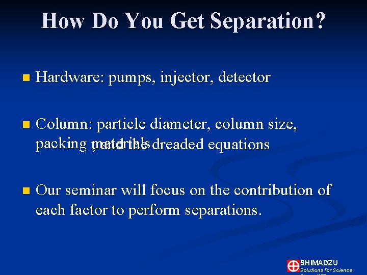 How Do You Get Separation? n Hardware: pumps, injector, detector n Column: particle diameter, How Do You Get Separation? n Hardware: pumps, injector, detector n Column: particle diameter,