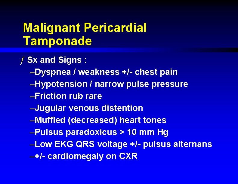 Malignant Pericardial Tamponade ƒ Sx and Signs : –Dyspnea / weakness +/- chest pain