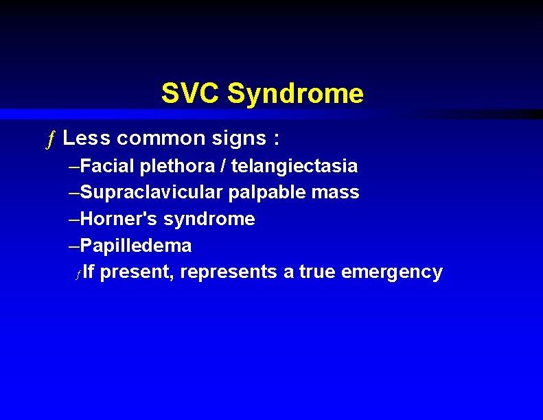SVC Syndrome ƒ Less common signs : –Facial plethora / telangiectasia –Supraclavicular palpable mass