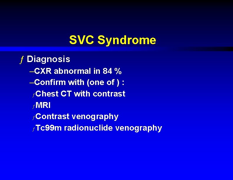 SVC Syndrome ƒ Diagnosis –CXR abnormal in 84 % –Confirm with (one of )