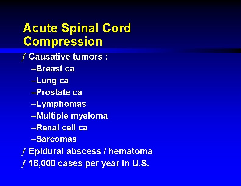Acute Spinal Cord Compression ƒ Causative tumors : –Breast ca –Lung ca –Prostate ca