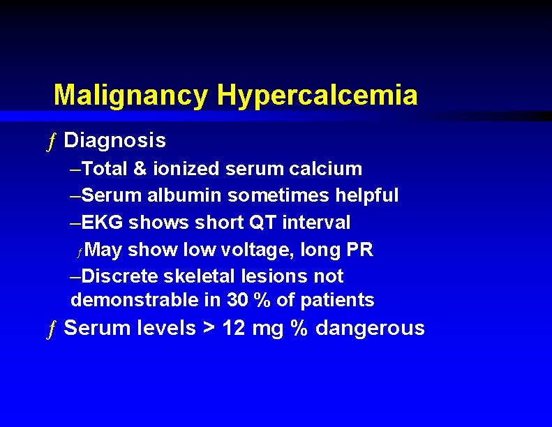 Malignancy Hypercalcemia ƒ Diagnosis –Total & ionized serum calcium –Serum albumin sometimes helpful –EKG