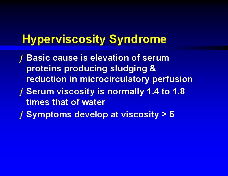 Hyperviscosity Syndrome ƒ Basic cause is elevation of serum proteins producing sludging & reduction